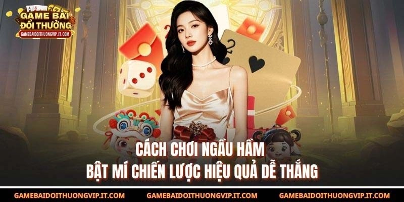 Cách Chơi Ngầu Hầm – Bật Mí Chiến Lược Hiệu Quả Dễ Thắng