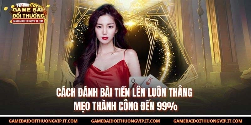Cách đánh bài tiến lên luôn thắng