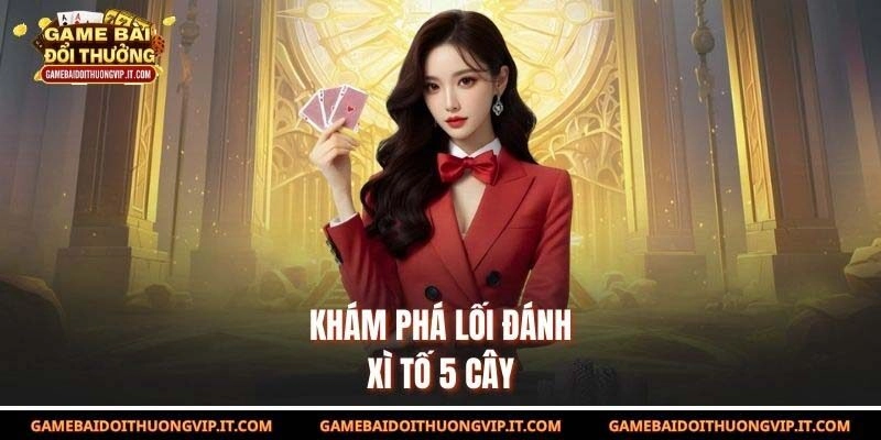 Khám phá lối đánh Xì Tố 5 cây