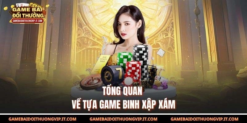 Tổng quan về tựa game Binh Xập Xám