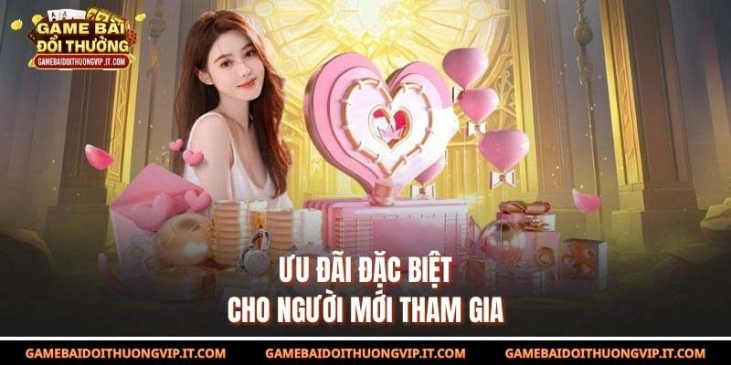 Ưu đãi đặc biệt cho người mới tham gia
