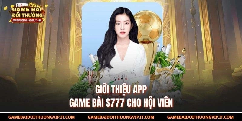 Giới thiệu app game bài S777 cho hội viên