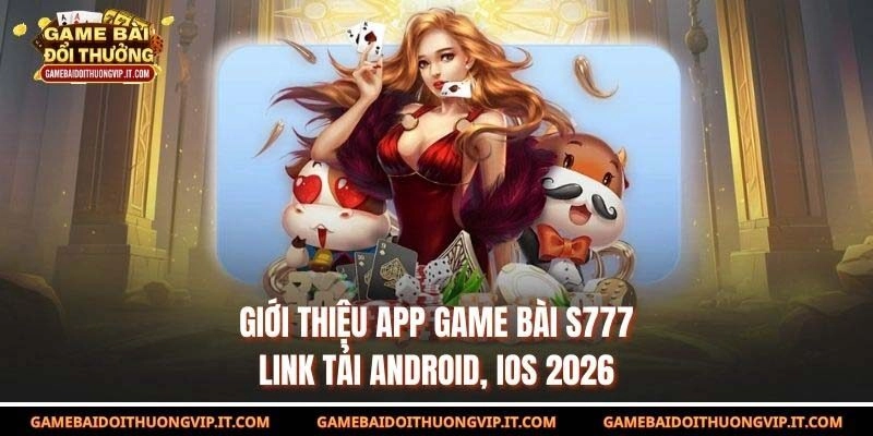 Giới Thiệu App Game Bài S777 – Link Tải Android, iOS 2026