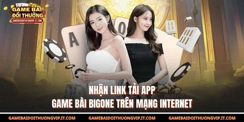Nhận link tải app game bài Bigone trên mạng Internet