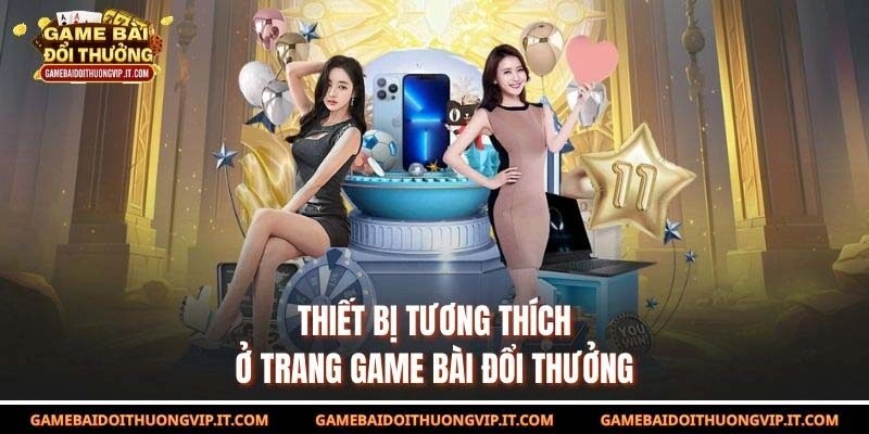 Thiết bị tương thích ở trang Game Bài Đổi Thưởng