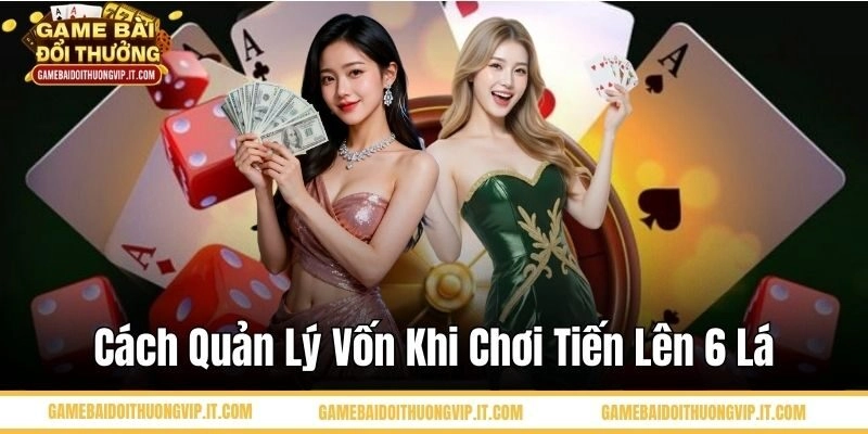 Cách quản lý vốn khi chơi tiến lên 6 lá