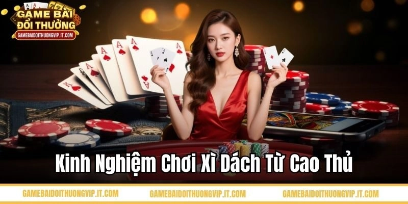 Kinh nghiệm chơi xì dách từ cao thủ